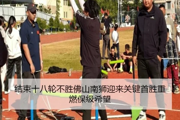 结束十八轮不胜佛山南狮迎来关键首胜重燃保级希望